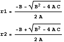 r1 = (-B - (B^2 - 4 A C)^(1/2))/(2 A) r2 = (-B + (B^2 - 4 A C)^(1/2))/(2 A) 